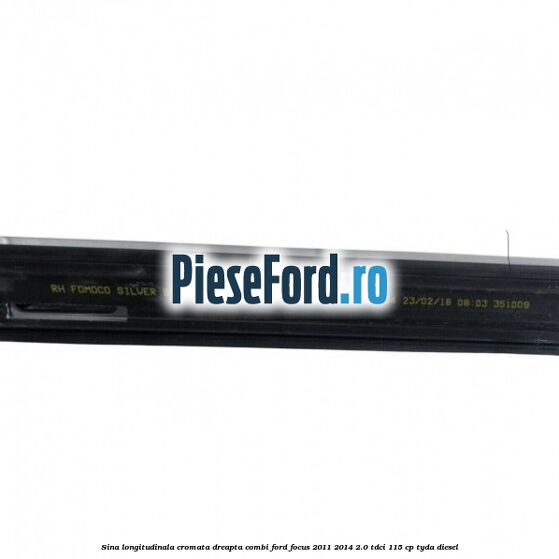 Sina longitudinala cromata dreapta combi Ford Focus 2011-2014 2.0 TDCi 115 cp Sina longitudinala cromata dreapta combi Ford Focus 2011-2014 2.0 TDCi 115 cp TYDA diesel