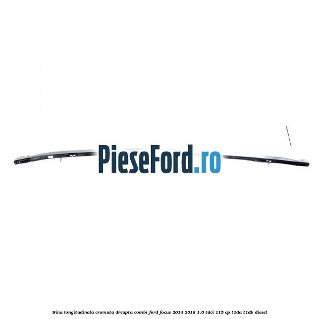 Sina longitudinala cromata dreapta combi Ford Focus 2014-2018 1.6 TDCi 115 cp T1DA, T1DB diesel