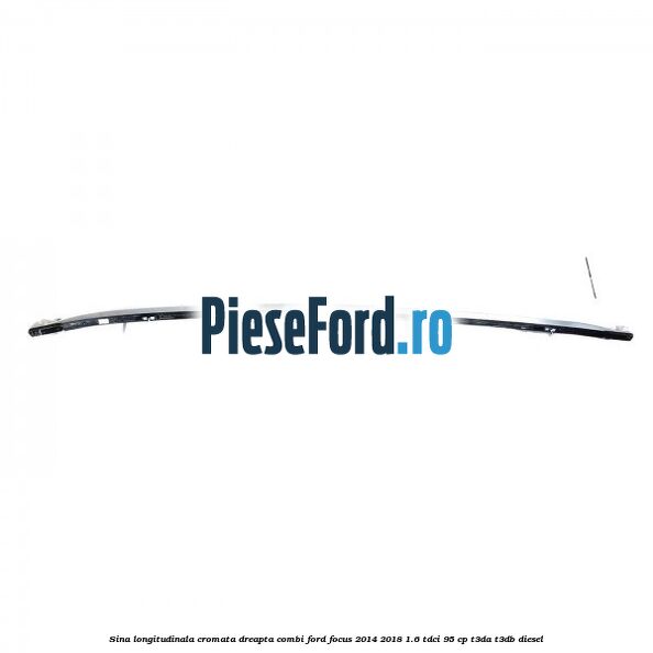Sina longitudinala cromata dreapta combi Ford Focus 2014-2018 1.6 TDCi 95 cp T3DA, T3DB diesel