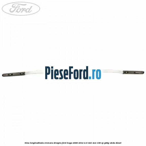 Sina longitudinala cromata dreapta Ford Kuga 2008-2012 2.0 TDCi 4x4 136 cp G6DG, UKDA diesel