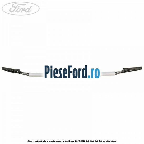 Sina longitudinala cromata dreapta Ford Kuga 2008-2012 2.0 TDCI 4x4 140 cp UFDA diesel