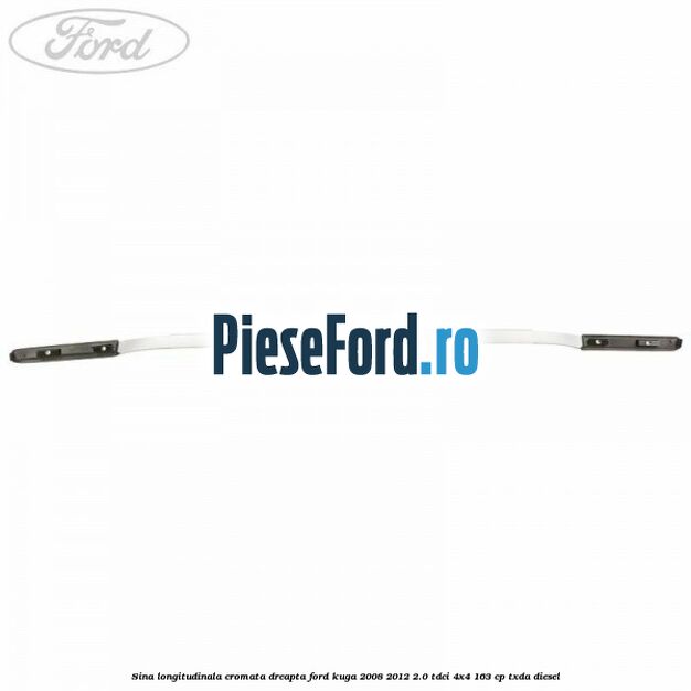 Sina longitudinala cromata dreapta Ford Kuga 2008-2012 2.0 TDCI 4x4 163 cp Sina longitudinala cromata dreapta Ford Kuga 2008-2012 2.0 TDCI 4x4 163 cp TXDA diesel