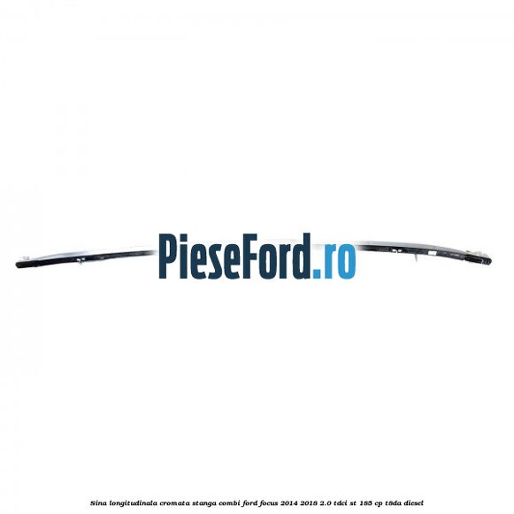 Sina longitudinala cromata stanga combi Ford Focus 2014-2018 2.0 TDCi ST 185 cp T8DA diesel