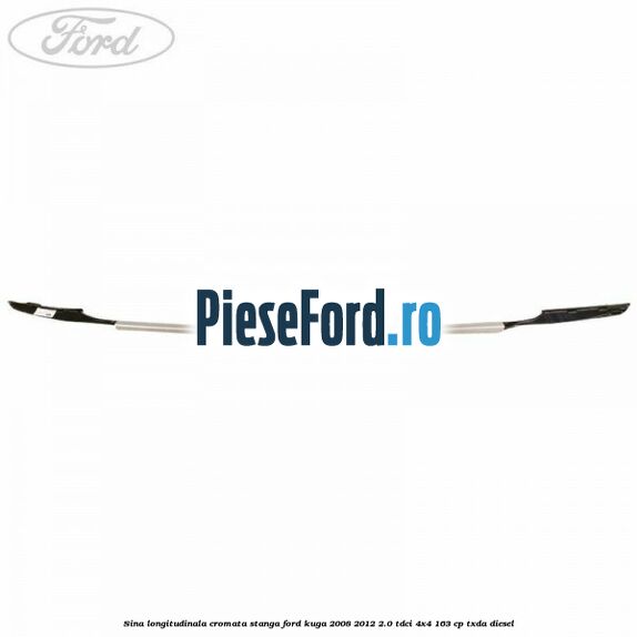 Sina longitudinala cromata stanga Ford Kuga 2008-2012 2.0 TDCI 4x4 163 cp TXDA diesel