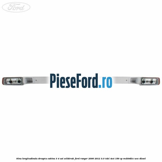 Sina longitudinala dreapta cabina 3/4 usi Wildtrak Ford Ranger 2006-2012 3.0 TDCi 4x4 156 cp MD30DITC, WEC diesel