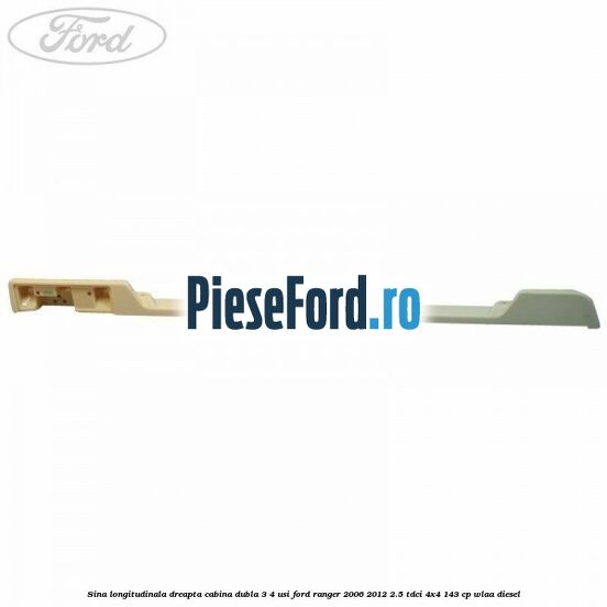 Sina longitudinala dreapta cabina dubla 3/4 usi Ford Ranger 2006-2012 2.5 TDCi 4x4 143 cp WLAA diesel