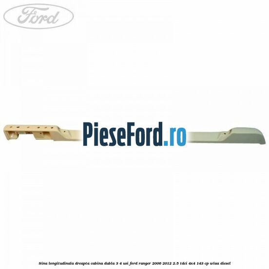 Sina longitudinala dreapta cabina dubla 3/4 usi Ford Ranger 2006-2012 2.5 TDCi 4x4 143 cp WLAA diesel