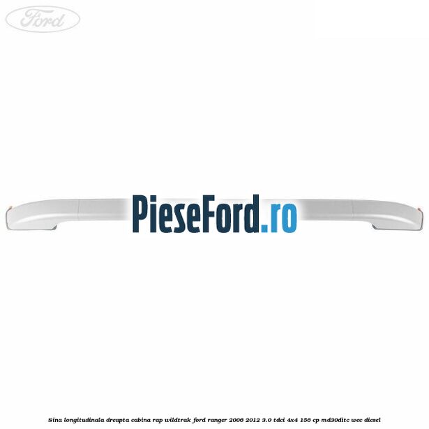 Sina longitudinala dreapta cabina RAP Wildtrak Ford Ranger 2006-2012 3.0 TDCi 4x4 156 cp MD30DITC, WEC diesel