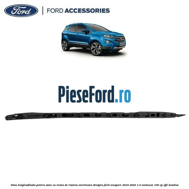 Sina longitudinala pentru auto cu roata de rezerva exterioara dreapta Ford EcoSport 2019-2023 1.0 EcoBoost 100 cp SFJL benzina