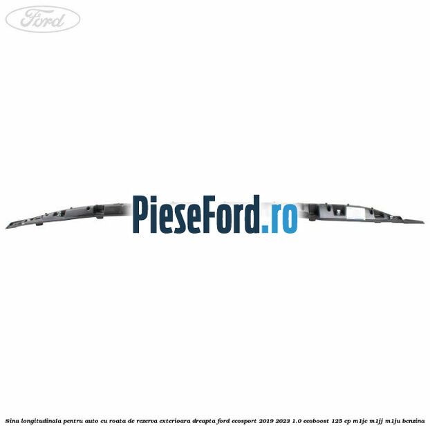Sina longitudinala pentru auto cu roata de rezerva exterioara dreapta Ford EcoSport 2019-2023 1.0 EcoBoost 125 cp M1JC, M1JJ, M1JU benzina