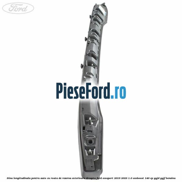Sina longitudinala pentru auto cu roata de rezerva exterioara dreapta Ford EcoSport 2019-2023 1.0 EcoBoost 140 cp Sina longitudinala pentru auto cu roata de rezerva exterioara dreapta Ford EcoSport 2019-2023 1.0 EcoBoost 140 cp YYJD, YYJF benzina