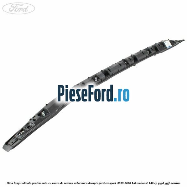Sina longitudinala pentru auto cu roata de rezerva exterioara dreapta Ford EcoSport 2019-2023 1.0 EcoBoost 140 cp Sina longitudinala pentru auto cu roata de rezerva exterioara dreapta Ford EcoSport 2019-2023 1.0 EcoBoost 140 cp YYJD, YYJF benzina