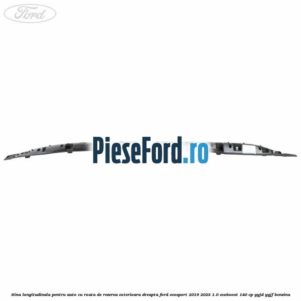 Sina longitudinala pentru auto cu roata de rezerva exterioara dreapta Ford EcoSport 2019-2023 1.0 EcoBoost 140 cp Sina longitudinala pentru auto cu roata de rezerva exterioara dreapta Ford EcoSport 2019-2023 1.0 EcoBoost 140 cp YYJD, YYJF benzina