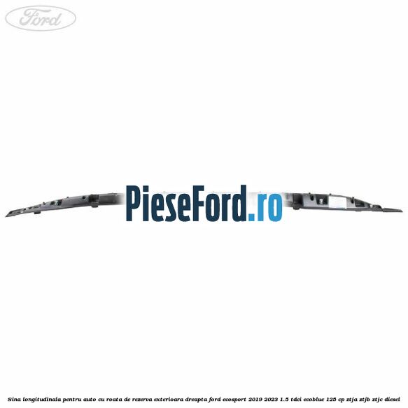 Sina longitudinala pentru auto cu roata de rezerva exterioara dreapta Ford EcoSport 2019-2023 1.5 TDCi EcoBlue 125 cp ZTJA, ZTJB, ZTJC diesel