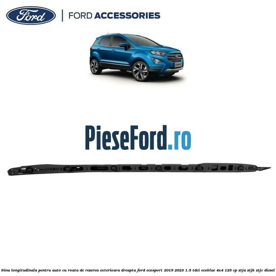 Sina longitudinala pentru auto cu roata de rezerva exterioara dreapta Ford EcoSport 2019-2023 1.5 TDCi EcoBlue 4x4 125 cp ZTJA, ZTJB, ZTJC diesel