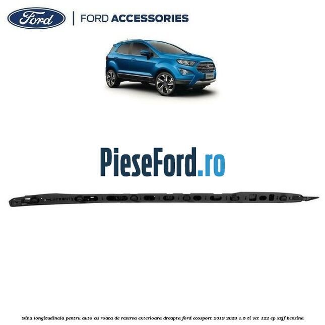 Sina longitudinala pentru auto cu roata de rezerva exterioara dreapta Ford EcoSport 2019-2023 1.5 Ti-VCT 122 cp XZJF benzina