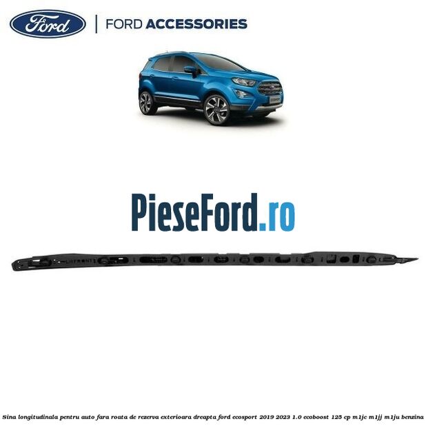 Sina longitudinala pentru auto fara roata de rezerva exterioara dreapta Ford EcoSport 2019-2023 1.0 EcoBoost 125 cp M1JC, M1JJ, M1JU benzina