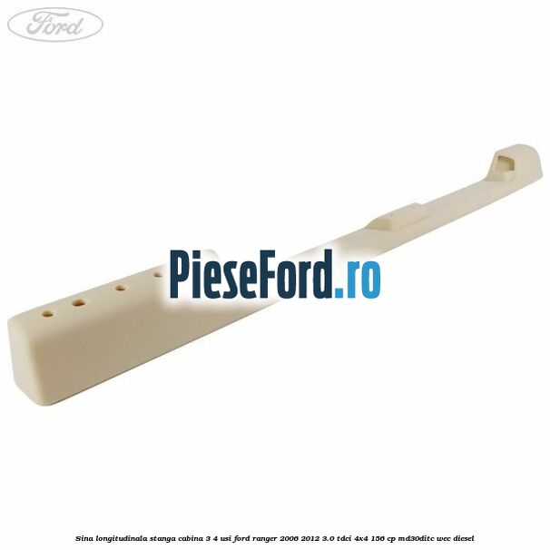 Sina longitudinala stanga cabina 3/4 usi Ford Ranger 2006-2012 3.0 TDCi 4x4 156 cp MD30DITC, WEC diesel