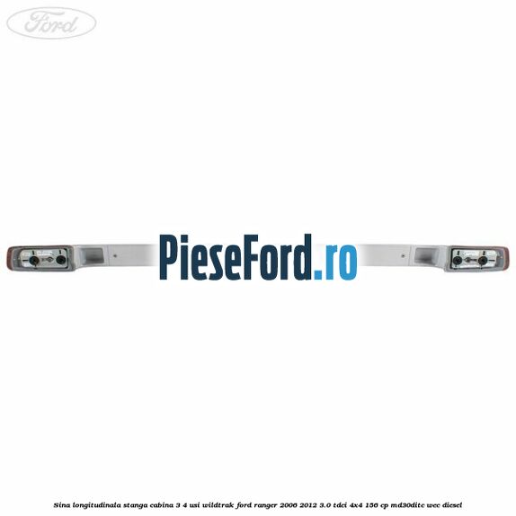 Sina longitudinala stanga cabina 3/4 usi Wildtrak Ford Ranger 2006-2012 3.0 TDCi 4x4 156 cp MD30DITC, WEC diesel