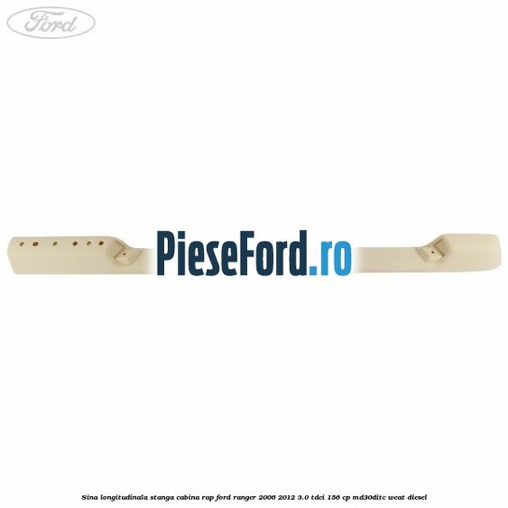 Sina longitudinala stanga cabina RAP Ford Ranger 2006-2012 3.0 TDCi 156 cp MD30DITC, WEAT diesel