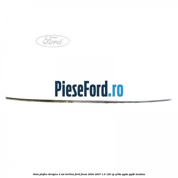Sina plafon dreapta 4 usi berlina Ford Focus 2004-2007 1.8 125 cp Q7DA, QQDA, QQDB benzina