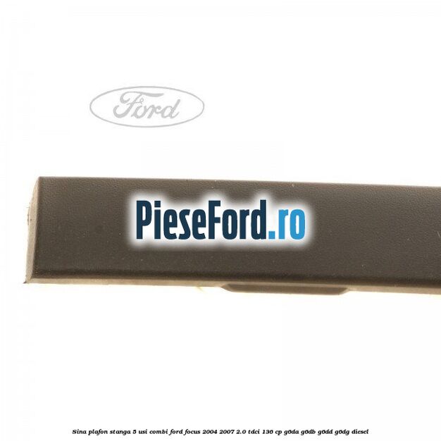 Sina plafon stanga 5 usi combi Ford Focus 2004-2007 2.0 TDCi 136 cp G6DA, G6DB, G6DD, G6DG diesel