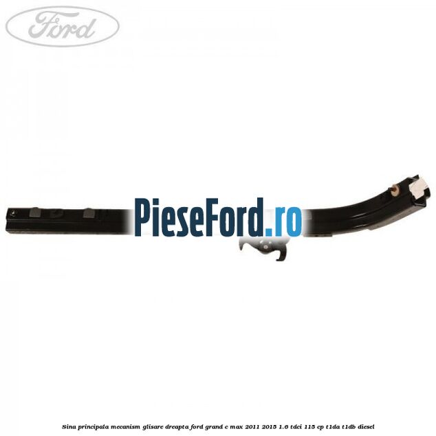 Sina principala mecanism glisare, dreapta Ford Grand C-Max 2011-2015 1.6 TDCi 115 cp T1DA, T1DB diesel