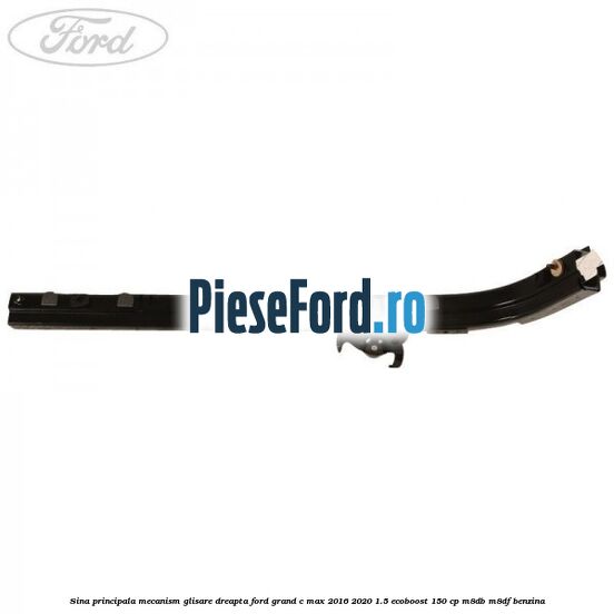 Sina principala mecanism glisare, dreapta Ford Grand C-Max 2016-2020 1.5 EcoBoost 150 cp M8DB, M8DF benzina
