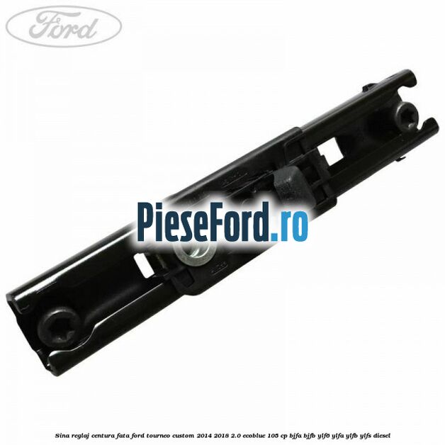 Sina reglaj centura fata Ford Tourneo Custom 2014-2018 2.0 EcoBlue 105 cp BJFA, BJFB, YLF6, YLFA, YLFB, YLFS diesel