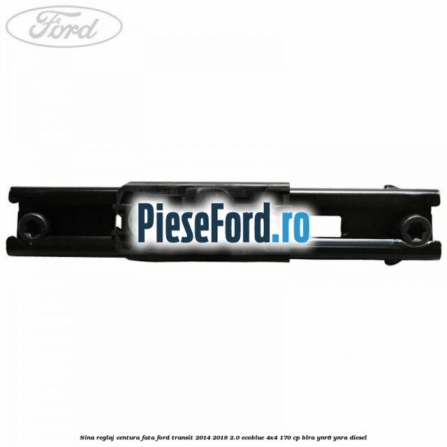 Sina reglaj centura fata Ford Transit 2014-2018 2.0 EcoBlue 4x4 170 cp BLRA, YNR6, YNRA diesel