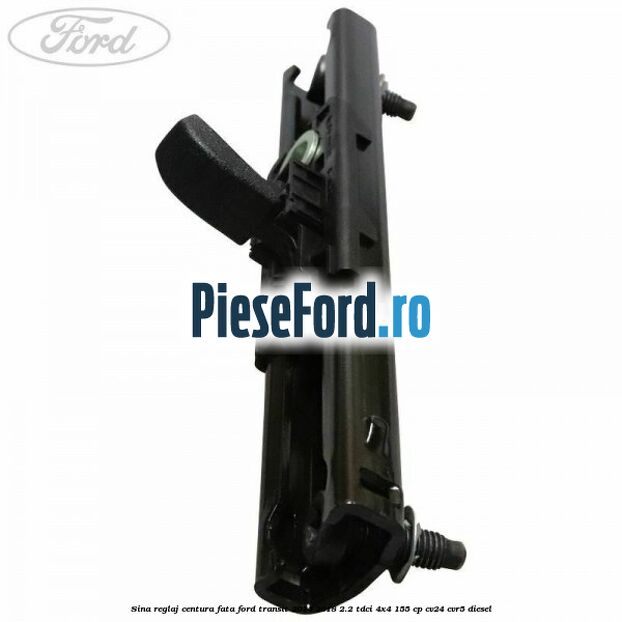 Sina reglaj centura fata Ford Transit 2014-2018 2.2 TDCi 4x4 155 cp CV24, CVR5 diesel