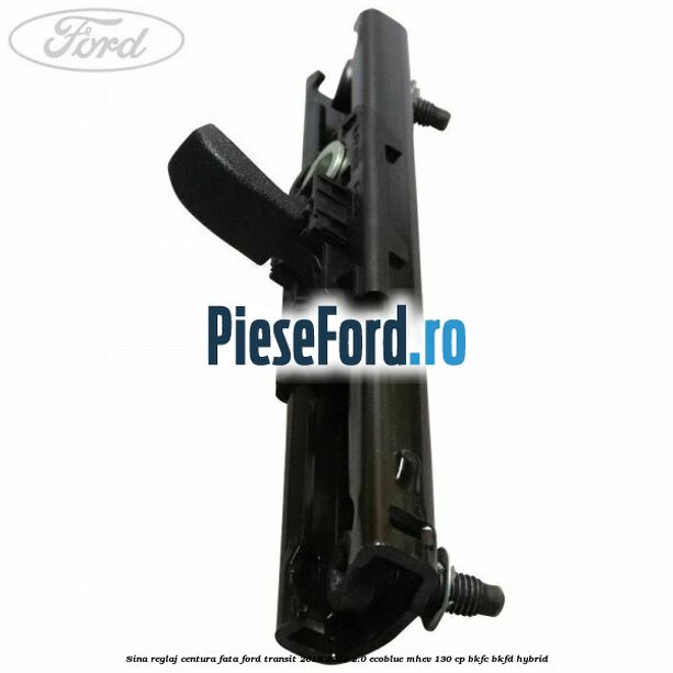 Sina reglaj centura fata Ford Transit 2019-2023 2.0 EcoBlue mHEV 130 cp BKFC, BKFD Hybrid