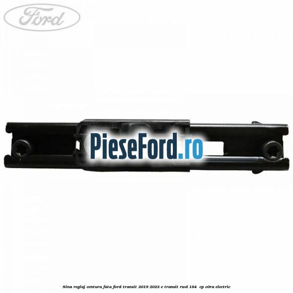 Sina reglaj centura fata Ford Transit 2019-2023 E-TRANSIT RWD 184  cp C0RA electric