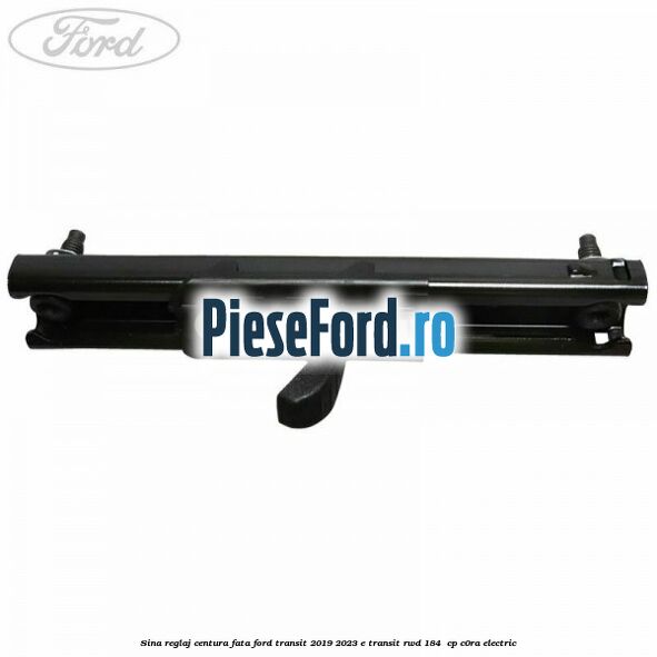 Sina reglaj centura fata Ford Transit 2019-2023 E-TRANSIT RWD 184  cp C0RA electric