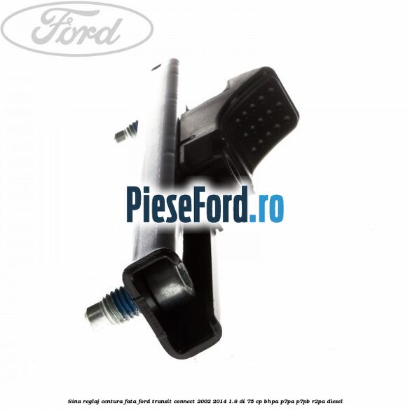Sina reglaj centura fata Ford Transit Connect 2002-2014 1.8 Di 75 cp BHPA, P7PA, P7PB, R2PA diesel