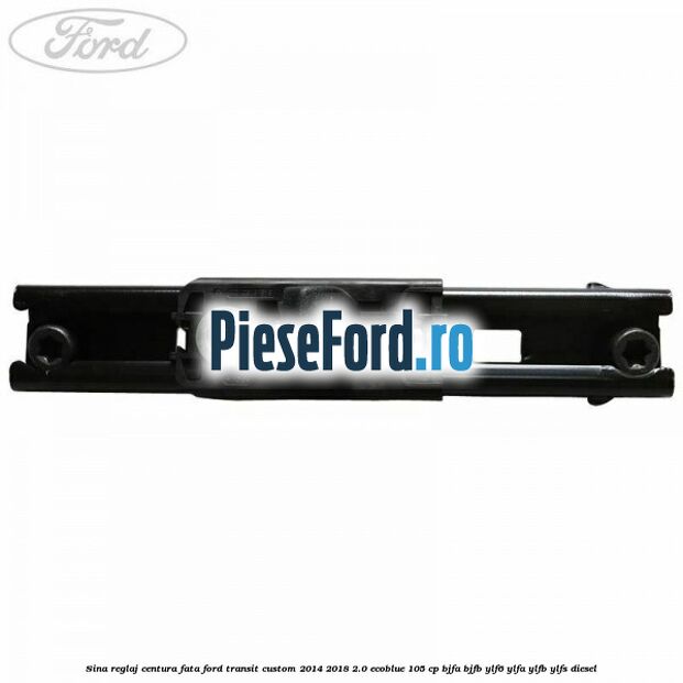 Sina reglaj centura fata Ford Transit Custom 2014-2018 2.0 EcoBlue 105 cp BJFA, BJFB, YLF6, YLFA, YLFB, YLFS diesel
