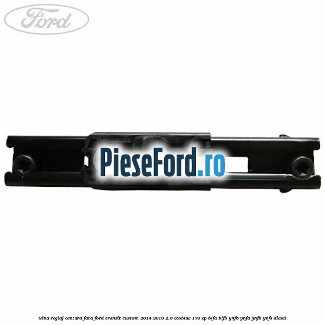 Sina reglaj centura fata Ford Transit Custom 2014-2018 2.0 EcoBlue 170 cp Sina reglaj centura fata Ford Transit Custom 2014-2018 2.0 EcoBlue 170 cp BLFA, BLFB, YNF6, YNFA, YNFB, YNFS diesel
