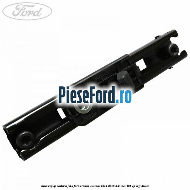 Sina reglaj centura fata Ford Transit Custom 2014-2018 2.2 TDCi 155 cp CVFF diesel