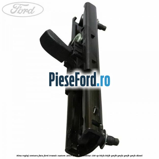 Sina reglaj centura fata Ford Transit Custom 2019-2023 2.0 EcoBlue 130 cp Sina reglaj centura fata Ford Transit Custom 2019-2023 2.0 EcoBlue 130 cp BKFA, BKFB, YMF6, YMFA, YMFB, YMFS diesel
