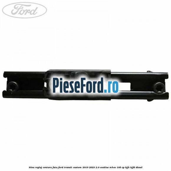 Sina reglaj centura fata Ford Transit Custom 2019-2023 2.0 EcoBlue mHEV 105 cp BJFC, BJFD diesel