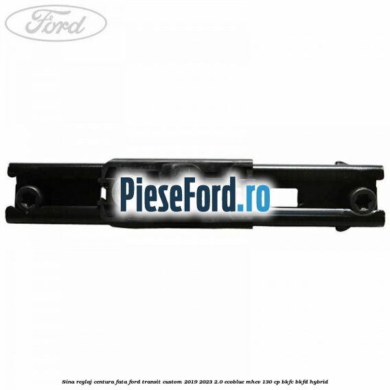 Sina reglaj centura fata Ford Transit Custom 2019-2023 2.0 EcoBlue mHEV 130 cp BKFC, BKFD Hybrid