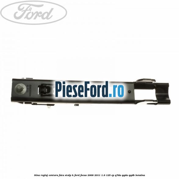 Sina reglaj centura fata stalp B Ford Focus 2008-2011 1.8 125 cp Q7DA, QQDA, QQDB benzina