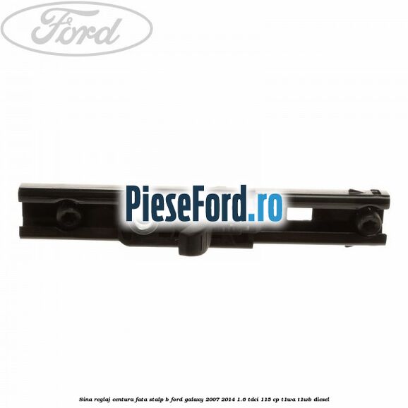 Sina reglaj centura fata stalp B Ford Galaxy 2007-2014 1.6 TDCi 115 cp T1WA, T1WB diesel