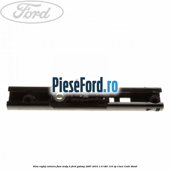 Sina reglaj centura fata stalp B Ford Galaxy 2007-2014 1.6 TDCi 115 cp T1WA, T1WB diesel