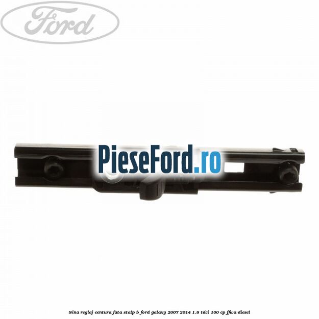 Sina reglaj centura fata stalp B Ford Galaxy 2007-2014 1.8 TDCi 100 cp FFWA diesel