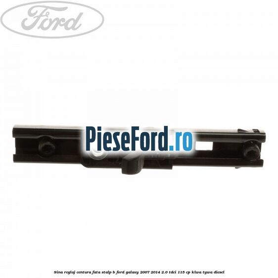 Sina reglaj centura fata stalp B Ford Galaxy 2007-2014 2.0 TDCi 115 cp KLWA, TYWA diesel