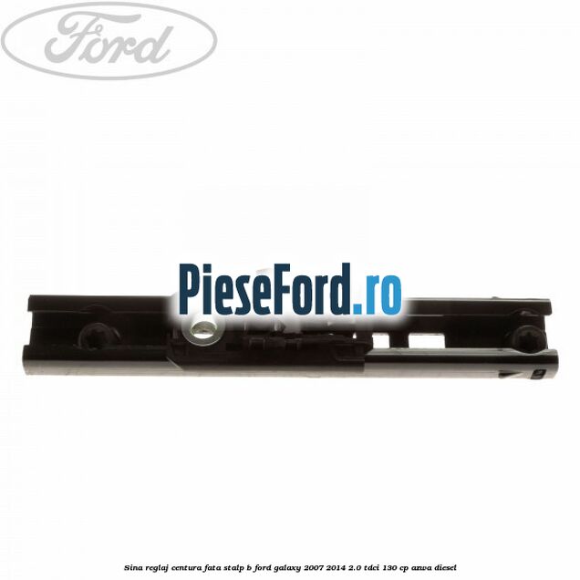 Sina reglaj centura fata stalp B Ford Galaxy 2007-2014 2.0 TDCi 130 cp AZWA diesel