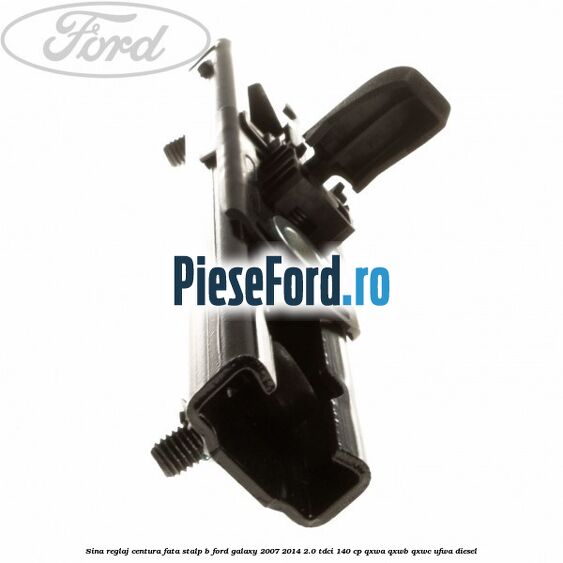 Sina reglaj centura fata stalp B Ford Galaxy 2007-2014 2.0 TDCi 140 cp QXWA, QXWB, QXWC, UFWA diesel