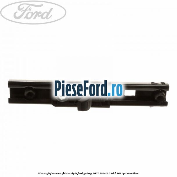 Sina reglaj centura fata stalp B Ford Galaxy 2007-2014 2.0 TDCi 163 cp TXWA diesel