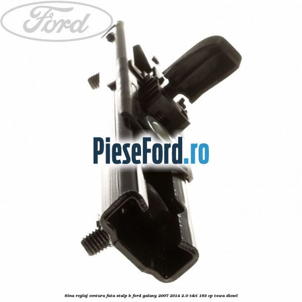 Sina reglaj centura fata stalp B Ford Galaxy 2007-2014 2.0 TDCi 163 cp Sina reglaj centura fata stalp B Ford Galaxy 2007-2014 2.0 TDCi 163 cp TXWA diesel